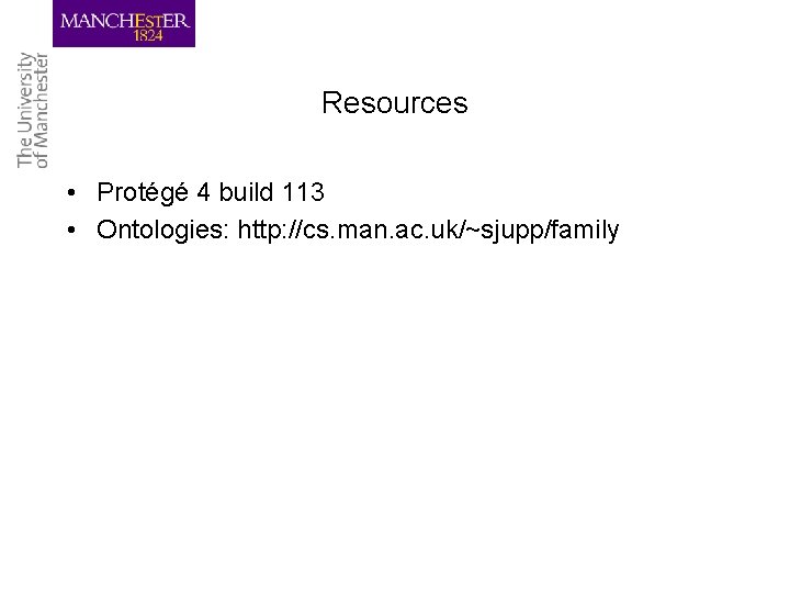 Resources • Protégé 4 build 113 • Ontologies: http: //cs. man. ac. uk/~sjupp/family 