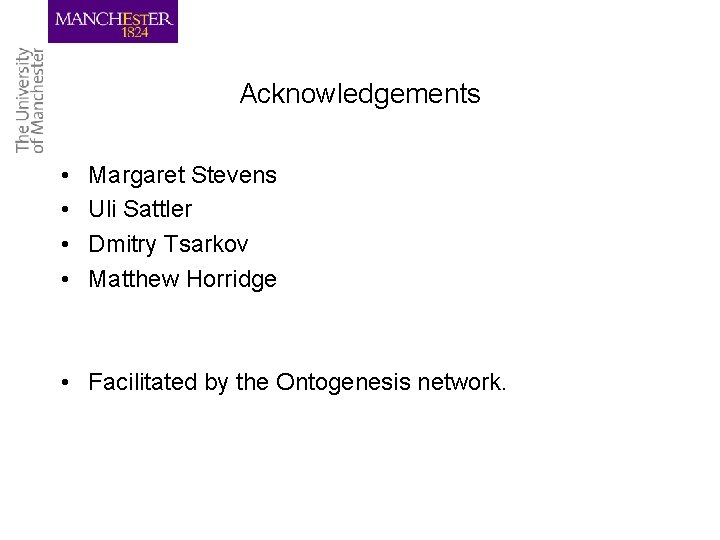 Acknowledgements • • Margaret Stevens Uli Sattler Dmitry Tsarkov Matthew Horridge • Facilitated by