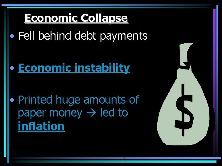 Economic Collapse • Fell behind debt payments • Economic instability • Printed huge amounts