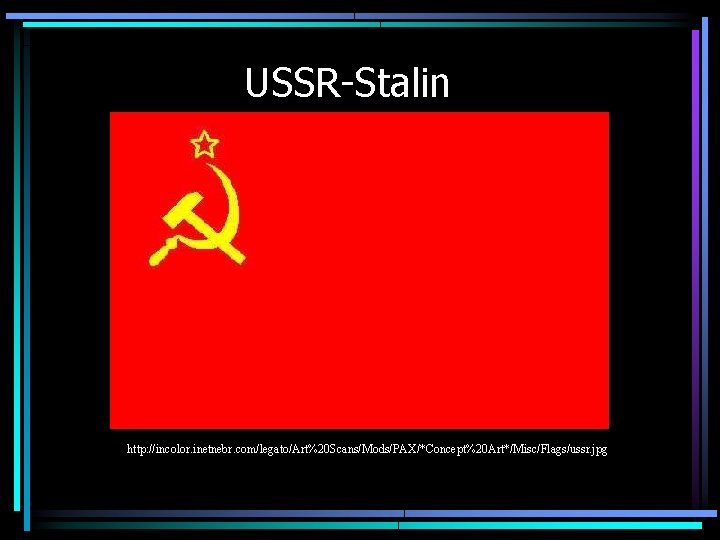 USSR-Stalin http: //incolor. inetnebr. com/legato/Art%20 Scans/Mods/PAX/*Concept%20 Art*/Misc/Flags/ussr. jpg 