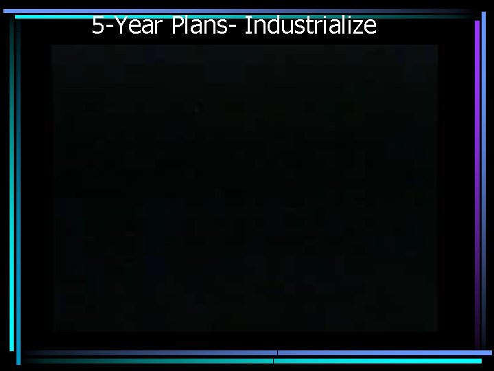 5 -Year Plans- Industrialize 