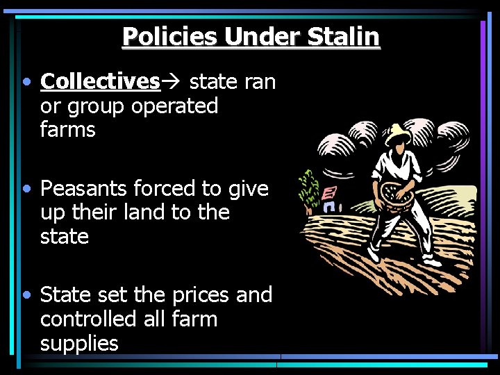 Policies Under Stalin • Collectives state ran or group operated farms • Peasants forced