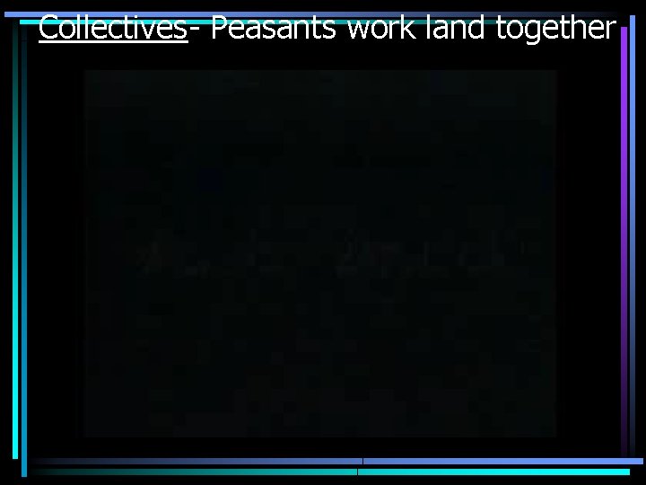 Collectives- Peasants work land together 