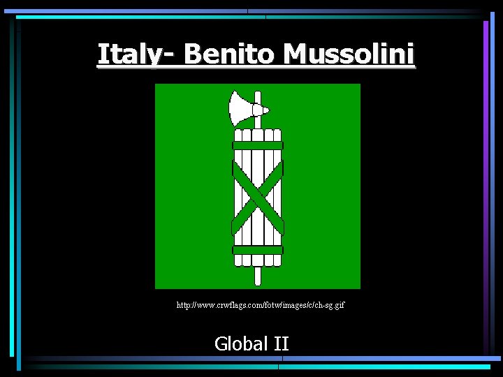 Italy- Benito Mussolini http: //www. crwflags. com/fotw/images/c/ch-sg. gif Global II 