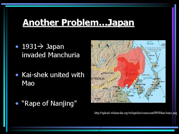 Another Problem…Japan • 1931 Japan invaded Manchuria • Kai-shek united with Mao • “Rape