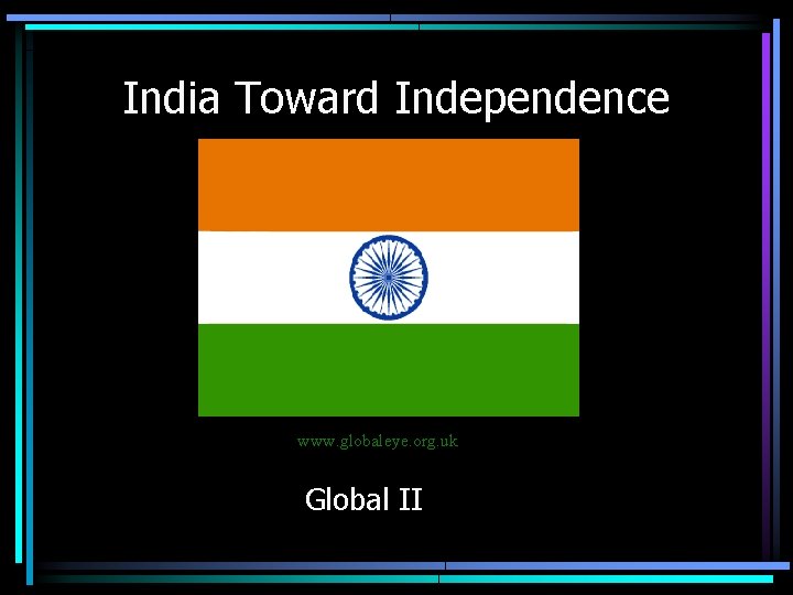 India Toward Independence www. globaleye. org. uk Global II 