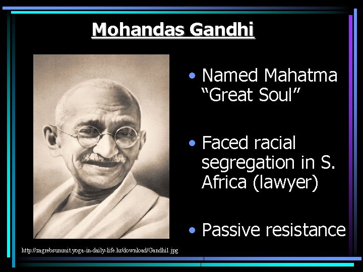 Mohandas Gandhi • Named Mahatma “Great Soul” • Faced racial segregation in S. Africa