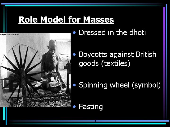 Role Model for Masses • Dressed in the dhoti • Boycotts against British goods