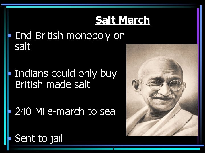 Salt March • End British monopoly on salt • Indians could only buy British