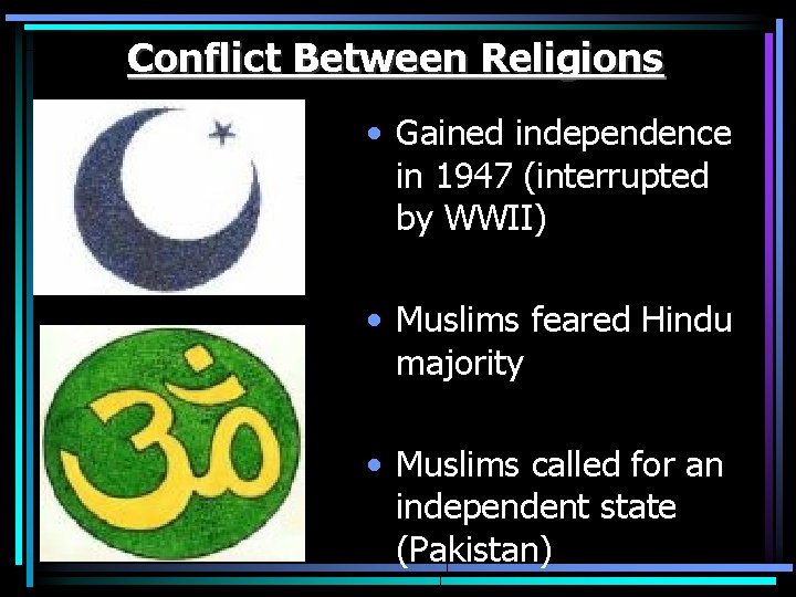 Conflict Between Religions • Gained independence in 1947 (interrupted by WWII) • Muslims feared