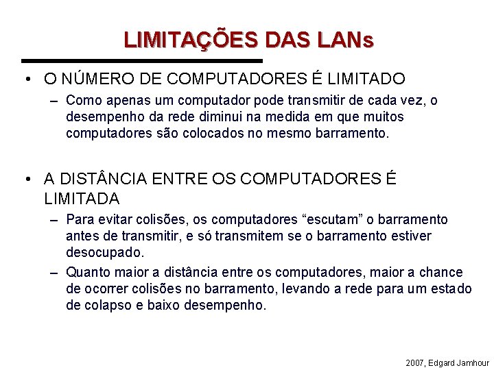 LIMITAÇÕES DAS LANs • O NÚMERO DE COMPUTADORES É LIMITADO – Como apenas um