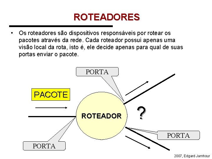 ROTEADORES • Os roteadores são dispositivos responsáveis por rotear os pacotes através da rede.