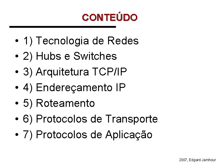 CONTEÚDO • • 1) Tecnologia de Redes 2) Hubs e Switches 3) Arquitetura TCP/IP