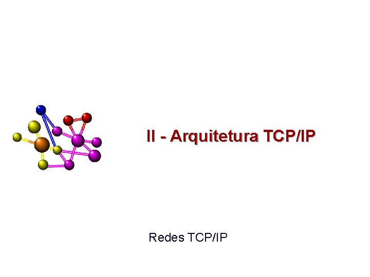 II - Arquitetura TCP/IP Redes TCP/IP 