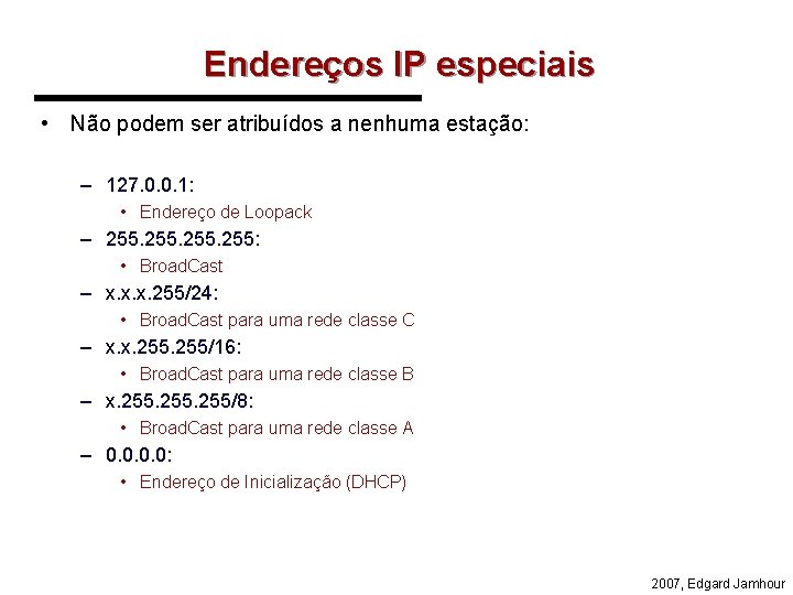 Endereços IP especiais • Não podem ser atribuídos a nenhuma estação: – 127. 0.