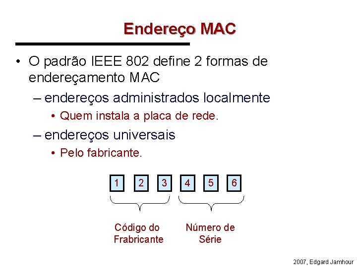 Endereço MAC • O padrão IEEE 802 define 2 formas de endereçamento MAC –