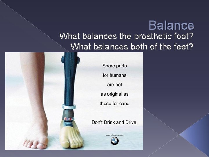 Balance What balances the prosthetic foot? What balances both of the feet? The normal