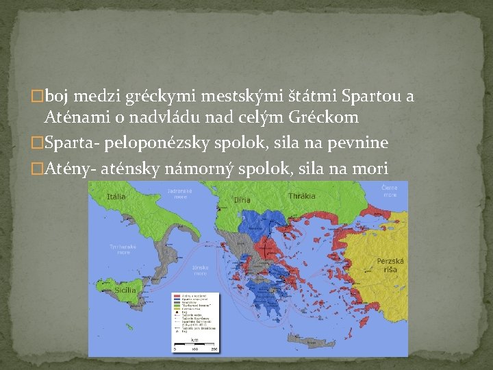 �boj medzi gréckymi mestskými štátmi Spartou a Aténami o nadvládu nad celým Gréckom �Sparta-