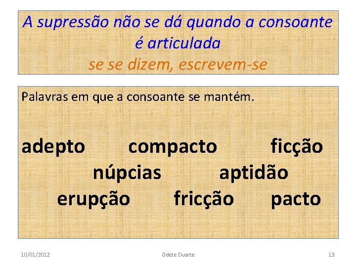 A supressão não se dá quando a consoante é articulada se se dizem, escrevem-se