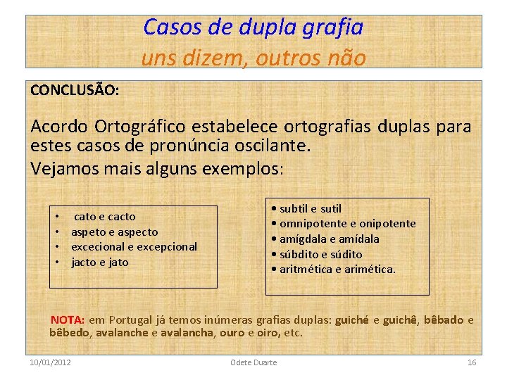 Casos de dupla grafia uns dizem, outros não CONCLUSÃO: Acordo Ortográfico estabelece ortografias duplas