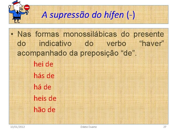 A supressão do hífen (-) • Nas formas monossilábicas do presente do indicativo do