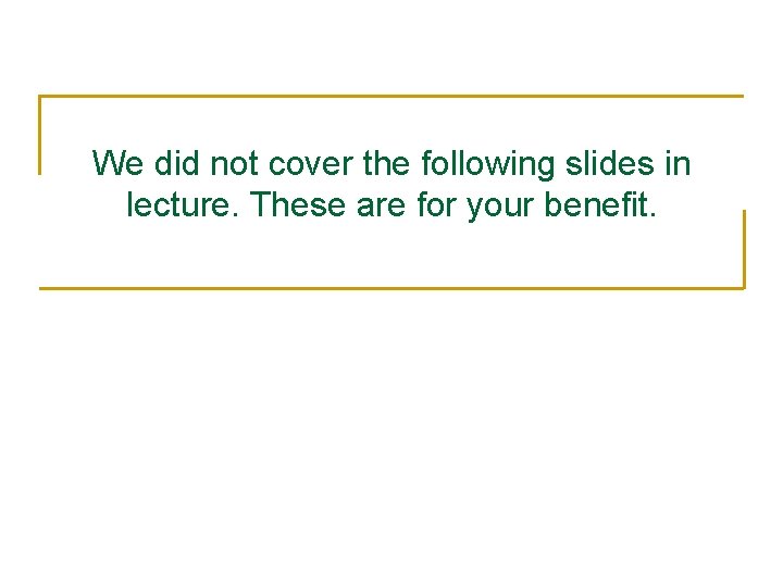 We did not cover the following slides in lecture. These are for your benefit.
