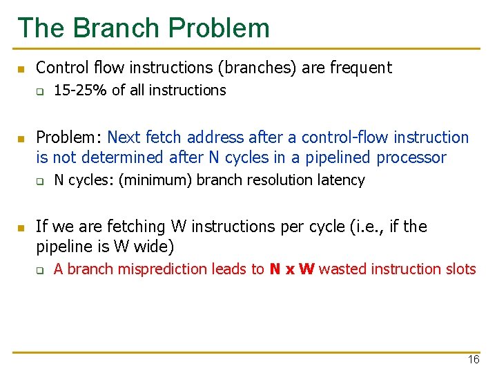 The Branch Problem n Control flow instructions (branches) are frequent q n Problem: Next