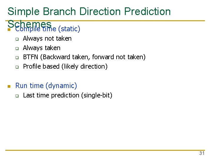 Simple Branch Direction Prediction Schemes n Compile time (static) q q n Always not