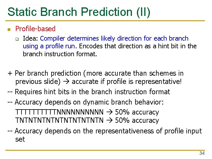 Static Branch Prediction (II) n Profile-based q Idea: Compiler determines likely direction for each Static Branch Prediction (II) n Profile-based q Idea: Compiler determines likely direction for each