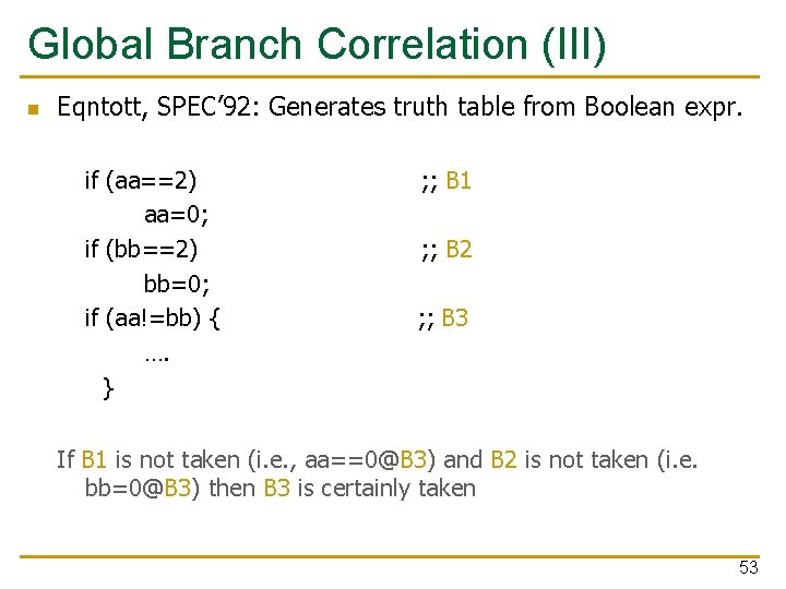 Global Branch Correlation (III) n Eqntott, SPEC’ 92: Generates truth table from Boolean expr. Global Branch Correlation (III) n Eqntott, SPEC’ 92: Generates truth table from Boolean expr.