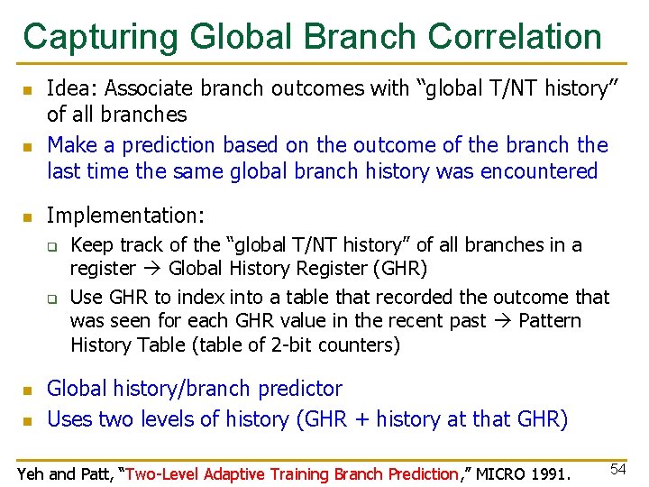 Capturing Global Branch Correlation n Idea: Associate branch outcomes with “global T/NT history” of