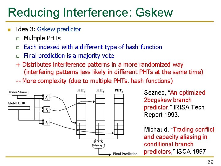 Reducing Interference: Gskew n Idea 3: Gskew predictor q Multiple PHTs q Each indexed