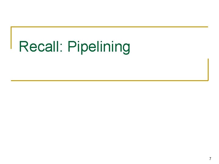 Recall: Pipelining 7 