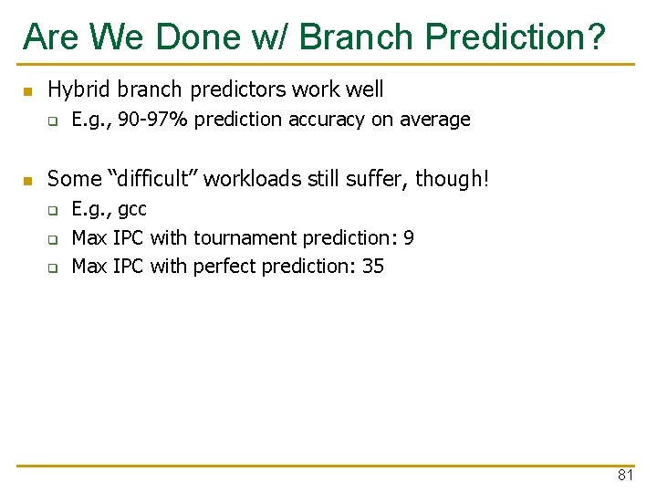 Are We Done w/ Branch Prediction? n Hybrid branch predictors work well q n