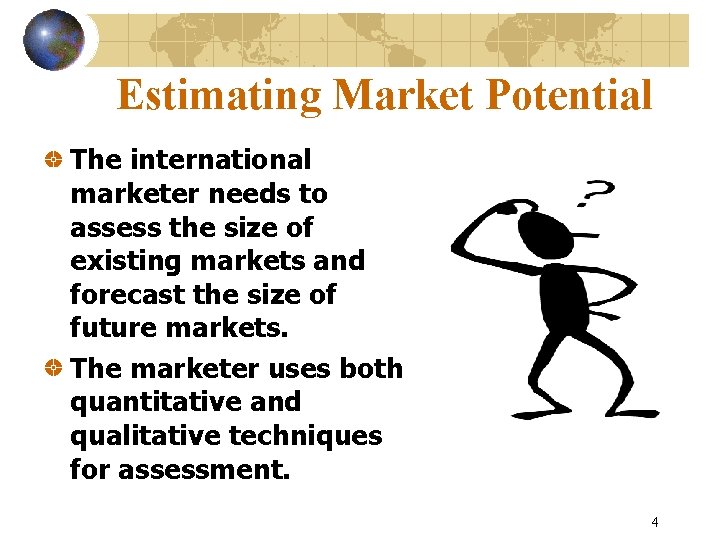 Estimating Market Potential The international marketer needs to assess the size of existing markets