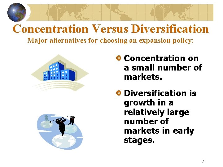 Concentration Versus Diversification Major alternatives for choosing an expansion policy: Concentration on a small