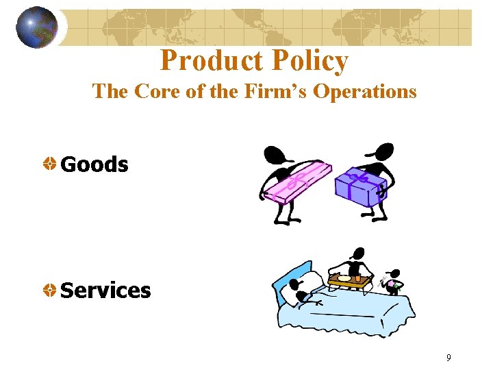 Product Policy The Core of the Firm’s Operations Goods Services 9 