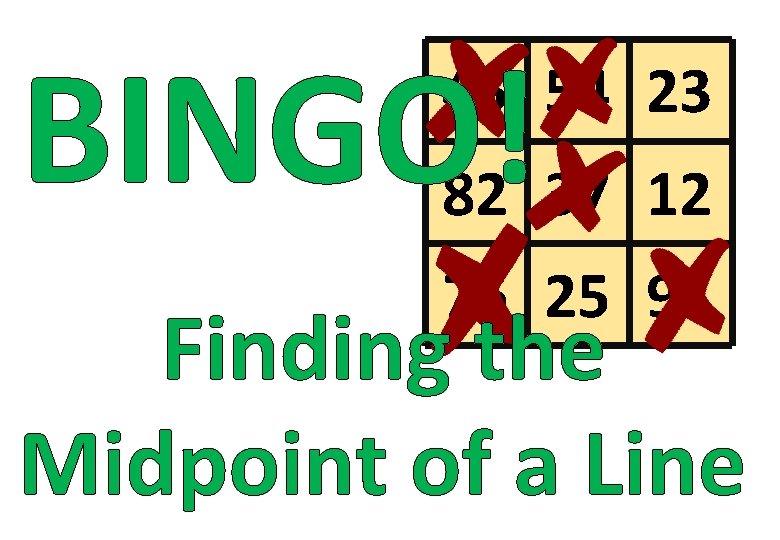 BINGO! 45 54 23 82 37 12 76 25 91 Finding the Midpoint of