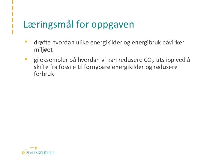 Læringsmål for oppgaven • drøfte hvordan ulike energikilder og energibruk påvirker miljøet • gi