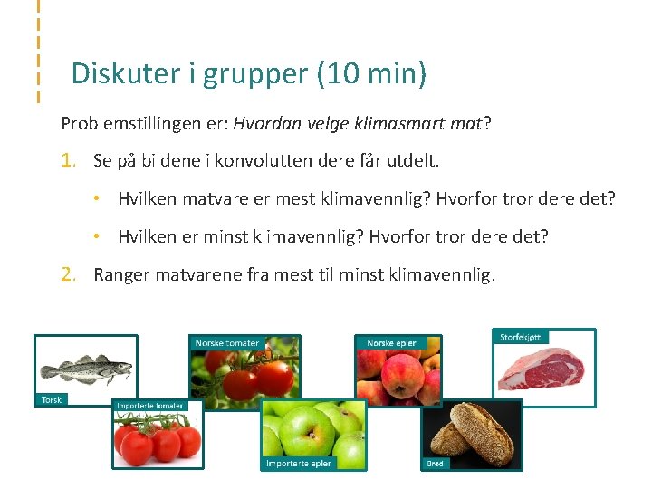 Diskuter i grupper (10 min) Problemstillingen er: Hvordan velge klimasmart mat? 1. Se på