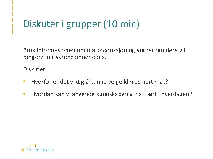 Diskuter i grupper (10 min) Bruk informasjonen om matproduksjon og vurder om dere vil