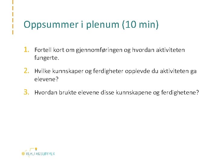 Oppsummer i plenum (10 min) 1. Fortell kort om gjennomføringen og hvordan aktiviteten fungerte.