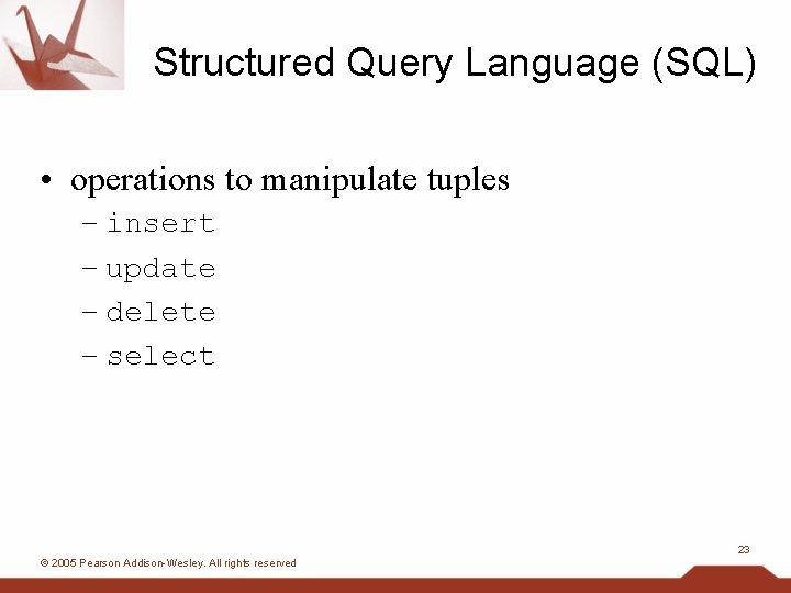 Structured Query Language (SQL) • operations to manipulate tuples – insert – update –
