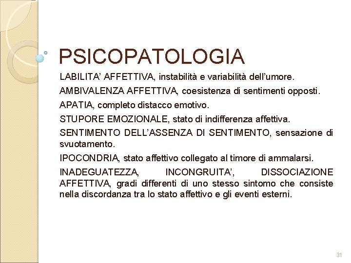 PSICOPATOLOGIA LABILITA’ AFFETTIVA, instabilità e variabilità dell’umore. AMBIVALENZA AFFETTIVA, coesistenza di sentimenti opposti. APATIA,