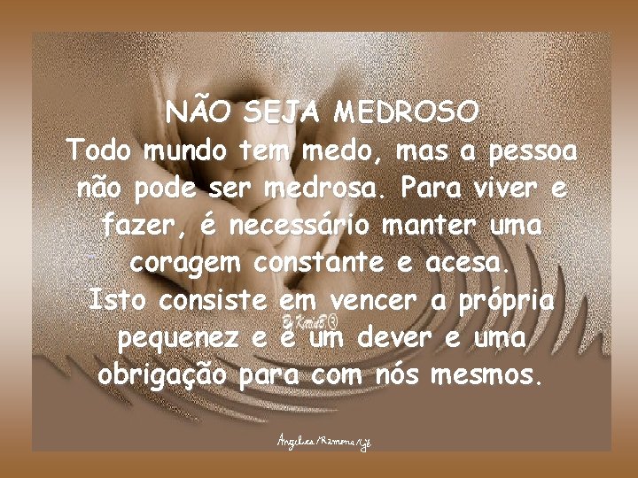 NÃO SEJA MEDROSO Todo mundo tem medo, mas a pessoa não pode ser medrosa.