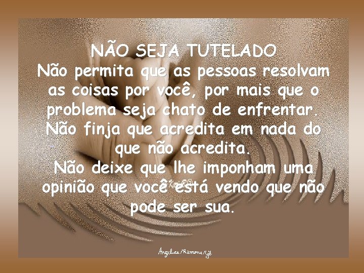 NÃO SEJA TUTELADO Não permita que as pessoas resolvam as coisas por você, por