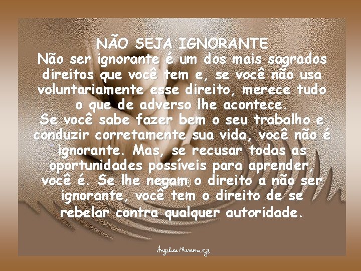 NÃO SEJA IGNORANTE Não ser ignorante é um dos mais sagrados direitos que você