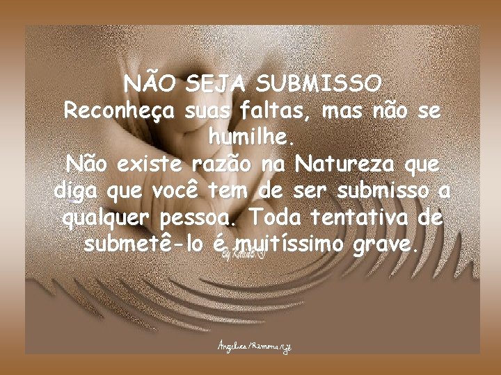 NÃO SEJA SUBMISSO Reconheça suas faltas, mas não se humilhe. Não existe razão na