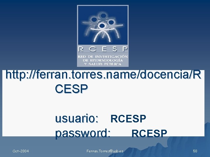 http: //ferran. torres. name/docencia/R CESP usuario: RCESP password: RCESP Oct-2004 Ferran. Torres@uab. es 50
