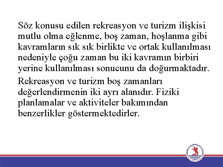 Söz konusu edilen rekreasyon ve turizm ilişkisi mutlu olma eğlenme, boş zaman, hoşlanma gibi